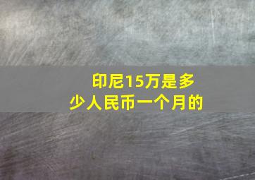 印尼15万是多少人民币一个月的