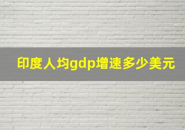 印度人均gdp增速多少美元