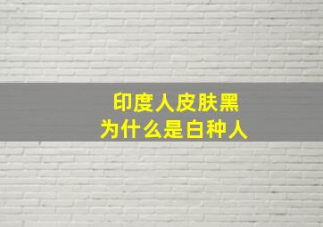 印度人皮肤黑为什么是白种人