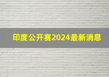 印度公开赛2024最新消息