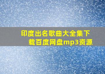 印度出名歌曲大全集下载百度网盘mp3资源