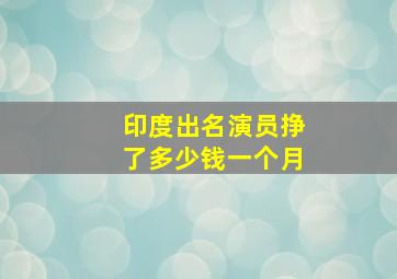 印度出名演员挣了多少钱一个月