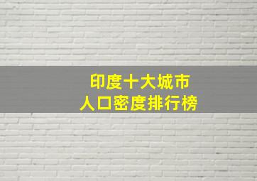 印度十大城市人口密度排行榜