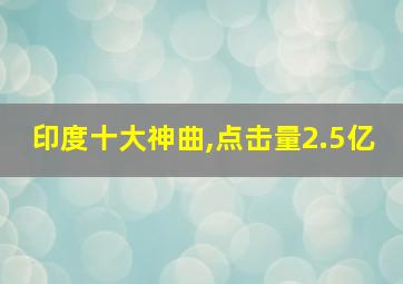 印度十大神曲,点击量2.5亿