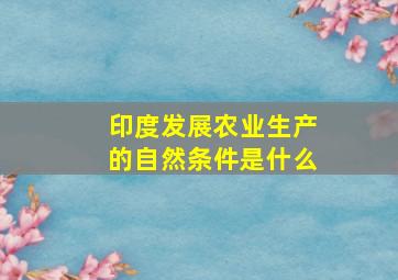 印度发展农业生产的自然条件是什么