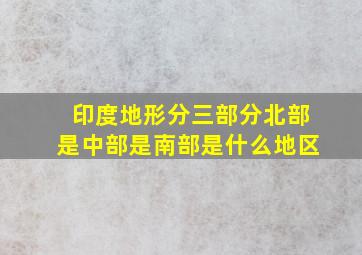 印度地形分三部分北部是中部是南部是什么地区