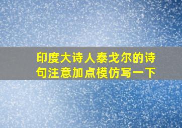 印度大诗人泰戈尔的诗句注意加点模仿写一下