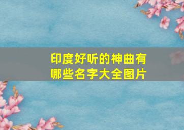 印度好听的神曲有哪些名字大全图片