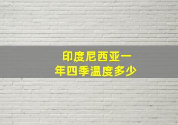 印度尼西亚一年四季温度多少