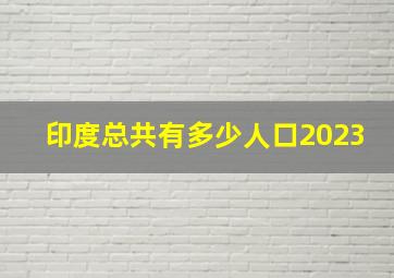 印度总共有多少人口2023