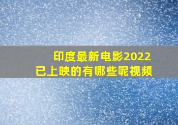 印度最新电影2022已上映的有哪些呢视频