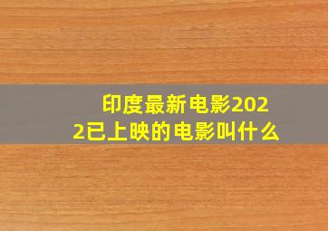 印度最新电影2022已上映的电影叫什么