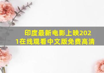 印度最新电影上映2021在线观看中文版免费高清