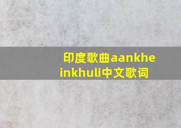 印度歌曲aankheinkhuli中文歌词