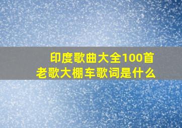 印度歌曲大全100首老歌大棚车歌词是什么