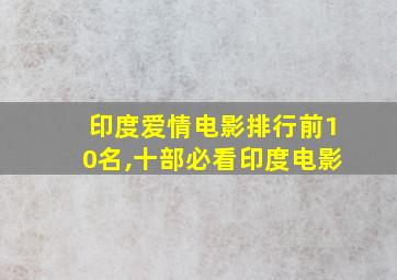 印度爱情电影排行前10名,十部必看印度电影