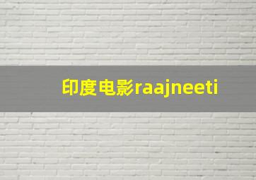 印度电影raajneeti