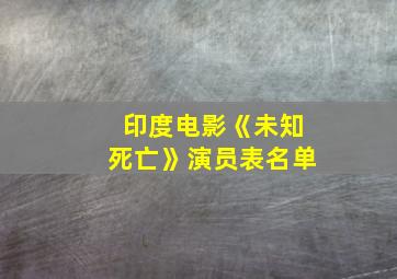 印度电影《未知死亡》演员表名单