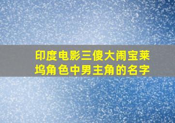 印度电影三傻大闹宝莱坞角色中男主角的名字