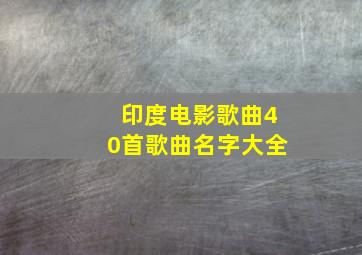 印度电影歌曲40首歌曲名字大全