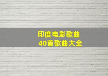 印度电影歌曲40首歌曲大全