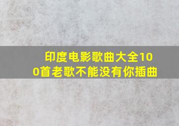 印度电影歌曲大全100首老歌不能没有你插曲