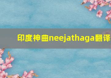 印度神曲neejathaga翻译