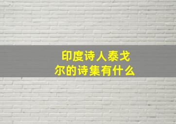 印度诗人泰戈尔的诗集有什么