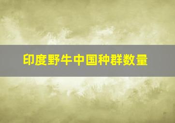 印度野牛中国种群数量