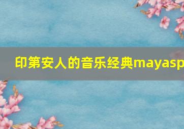 印第安人的音乐经典mayaspi