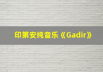 印第安纯音乐《Gadir》