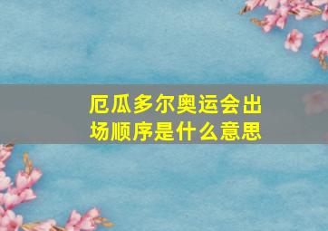 厄瓜多尔奥运会出场顺序是什么意思