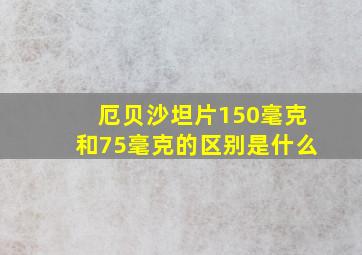 厄贝沙坦片150毫克和75毫克的区别是什么