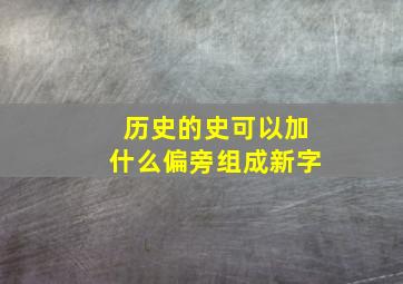 历史的史可以加什么偏旁组成新字