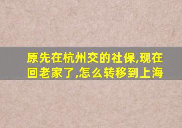 原先在杭州交的社保,现在回老家了,怎么转移到上海