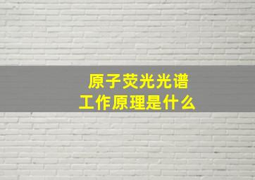 原子荧光光谱工作原理是什么