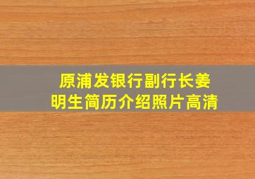 原浦发银行副行长姜明生简历介绍照片高清