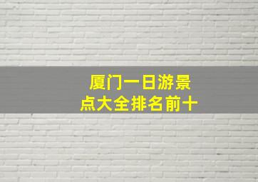 厦门一日游景点大全排名前十