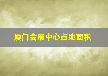 厦门会展中心占地面积