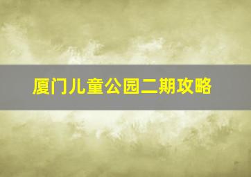 厦门儿童公园二期攻略