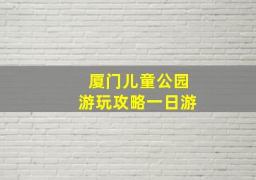 厦门儿童公园游玩攻略一日游