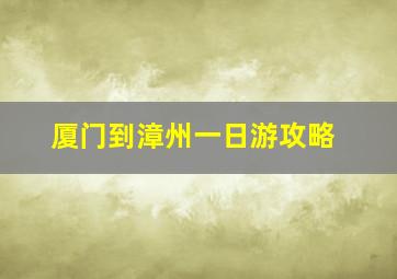 厦门到漳州一日游攻略