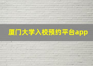 厦门大学入校预约平台app