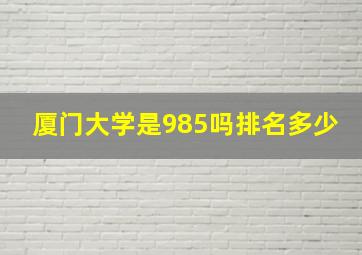 厦门大学是985吗排名多少