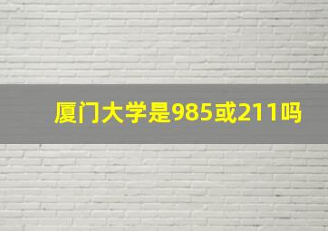 厦门大学是985或211吗