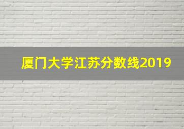 厦门大学江苏分数线2019