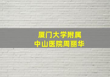 厦门大学附属中山医院周丽华