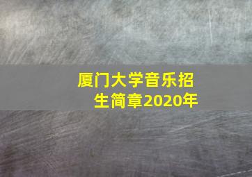 厦门大学音乐招生简章2020年