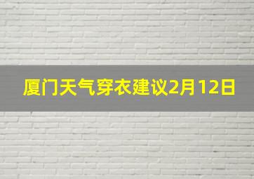 厦门天气穿衣建议2月12日