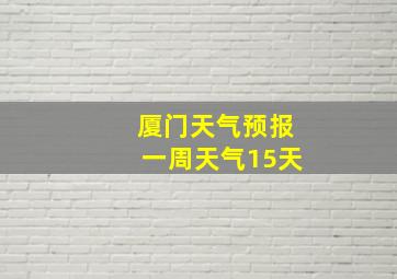 厦门天气预报一周天气15天